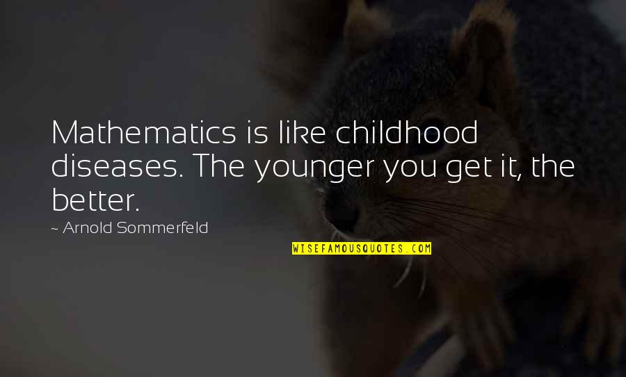 I Really Like You Lesbian Quotes By Arnold Sommerfeld: Mathematics is like childhood diseases. The younger you