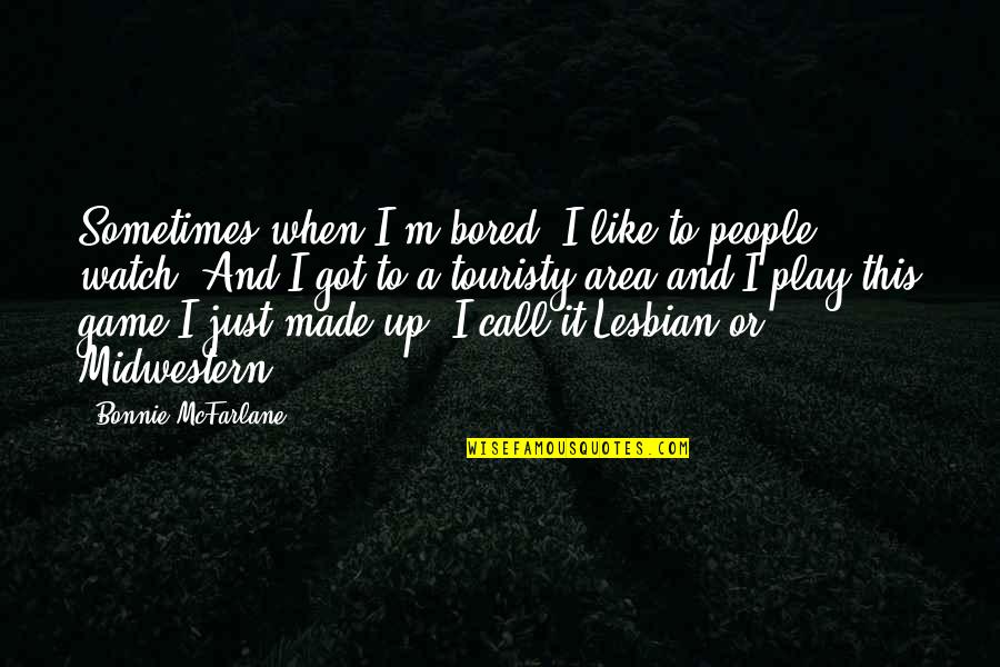 I Really Like You Lesbian Quotes By Bonnie McFarlane: Sometimes when I'm bored, I like to people