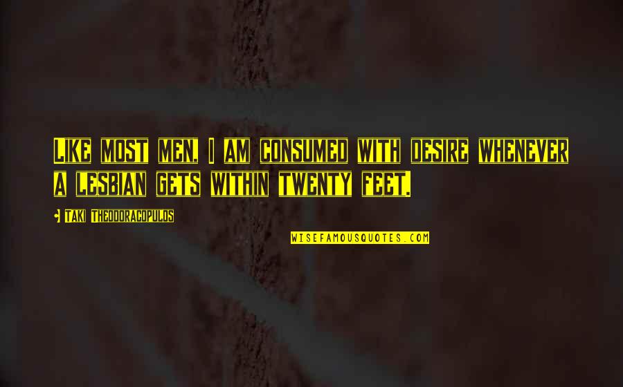 I Really Like You Lesbian Quotes By Taki Theodoracopulos: Like most men, I am consumed with desire