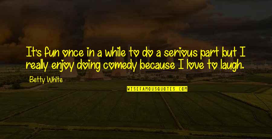 I Really Love It Quotes By Betty White: It's fun once in a while to do