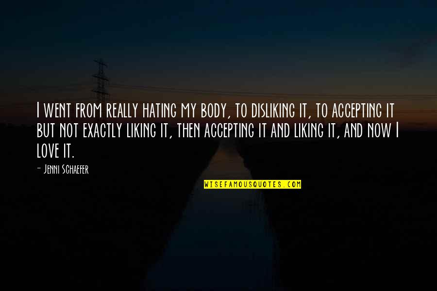I Really Love It Quotes By Jenni Schaefer: I went from really hating my body, to