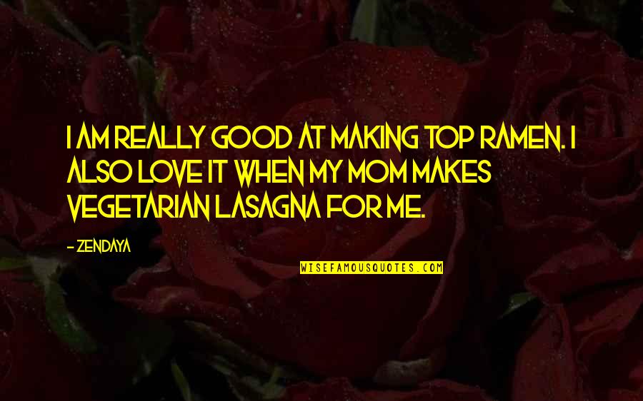 I Really Love It Quotes By Zendaya: I am really good at making Top Ramen.