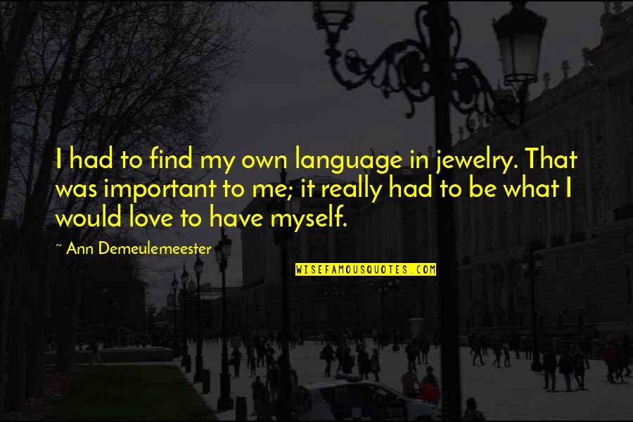 I Really Love Myself Quotes By Ann Demeulemeester: I had to find my own language in