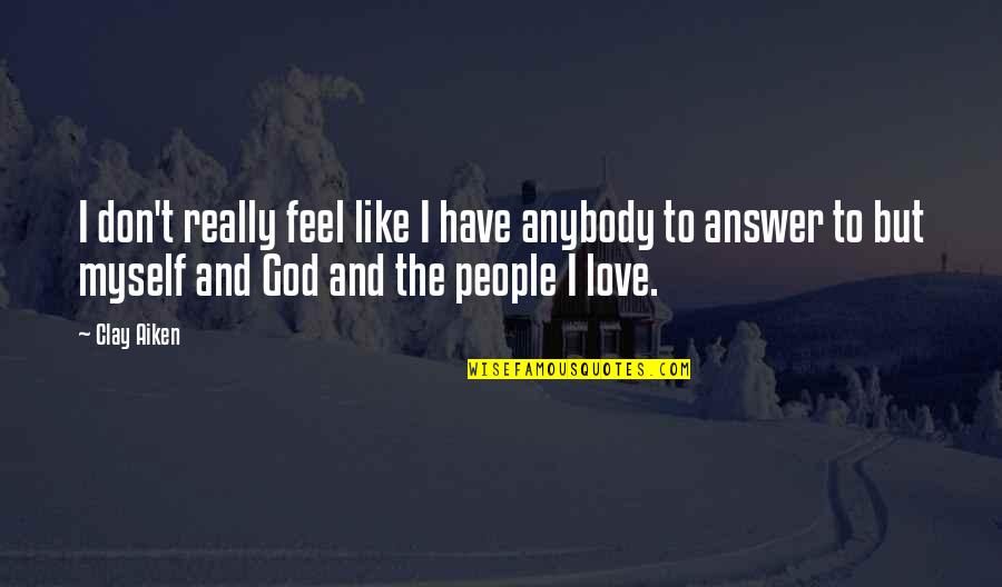 I Really Love Myself Quotes By Clay Aiken: I don't really feel like I have anybody