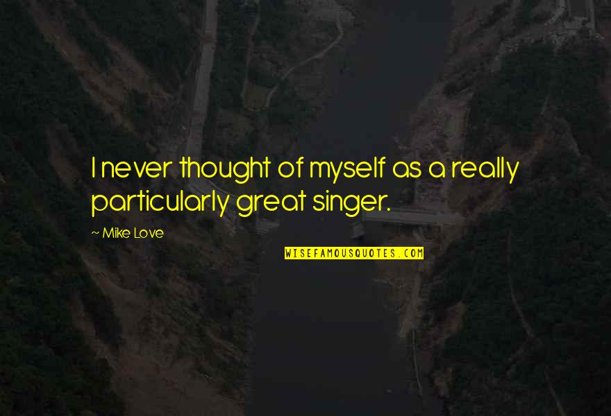 I Really Love Myself Quotes By Mike Love: I never thought of myself as a really