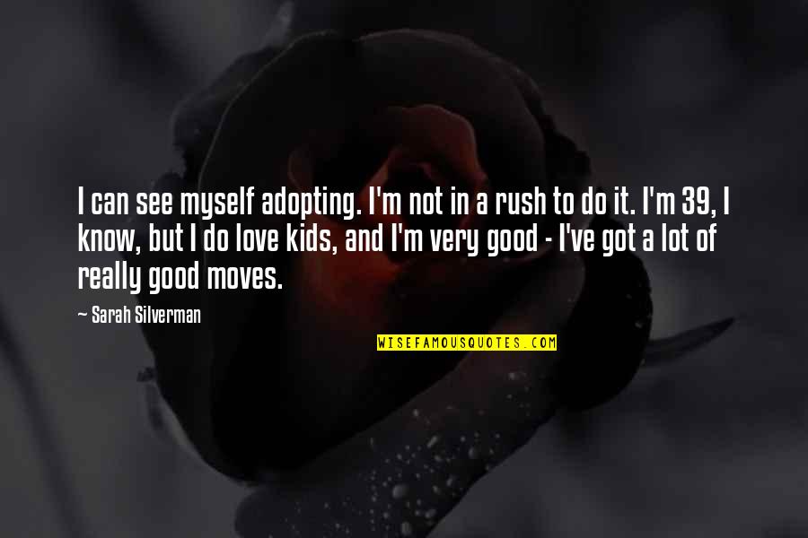 I Really Love Myself Quotes By Sarah Silverman: I can see myself adopting. I'm not in