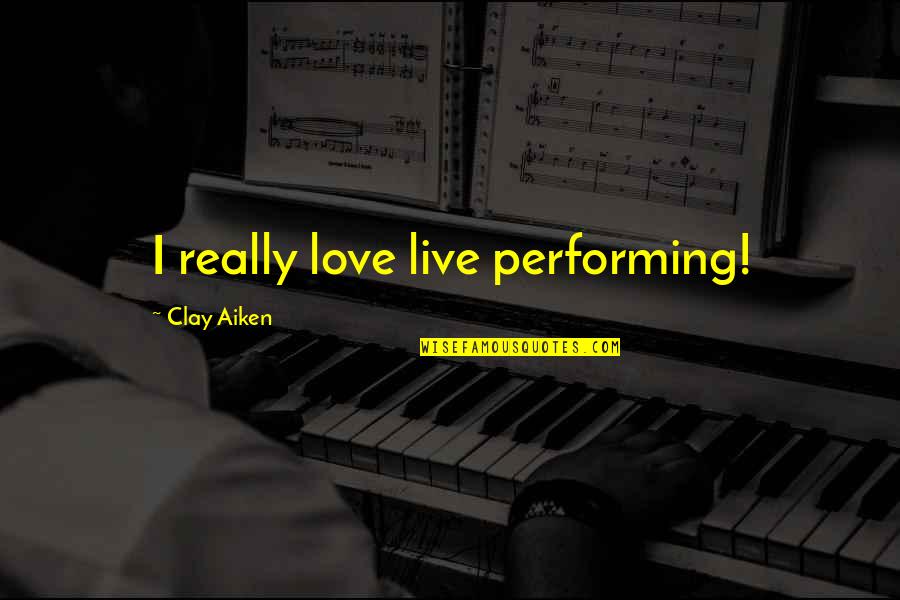 I Really Love Quotes By Clay Aiken: I really love live performing!