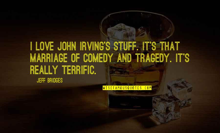 I Really Love Quotes By Jeff Bridges: I love John Irving's stuff. It's that marriage