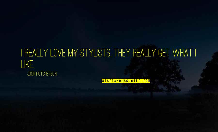 I Really Love Quotes By Josh Hutcherson: I really love my stylists, they really get
