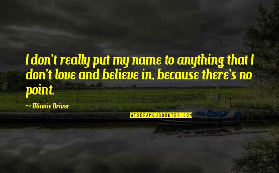 I Really Love Quotes By Minnie Driver: I don't really put my name to anything