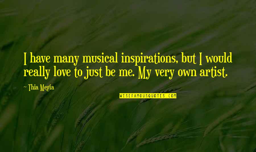 I Really Love Quotes By Thia Megia: I have many musical inspirations, but I would
