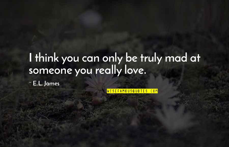 I Really Love Someone Quotes By E.L. James: I think you can only be truly mad