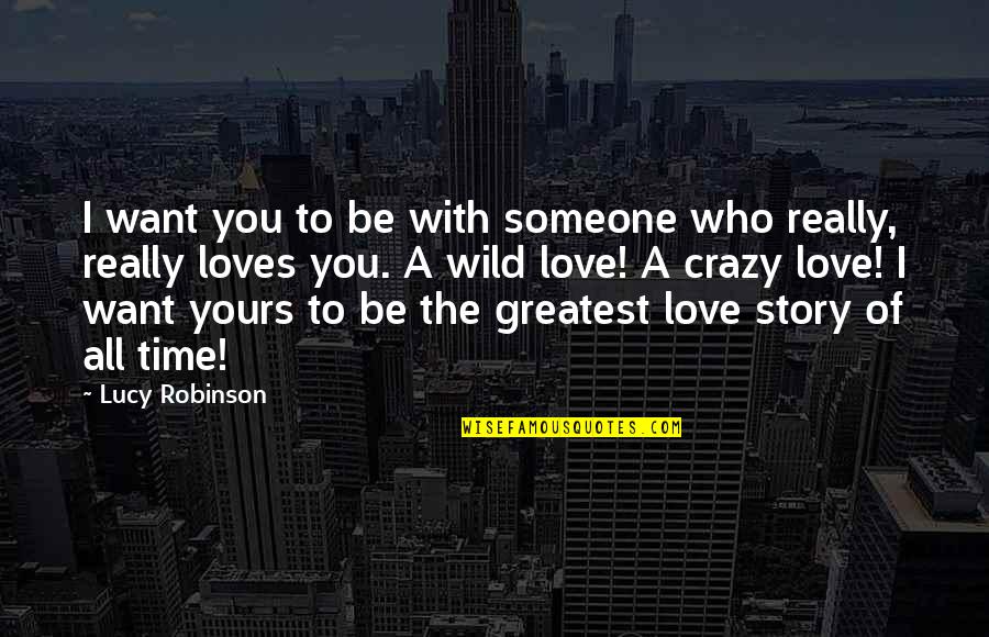 I Really Love Someone Quotes By Lucy Robinson: I want you to be with someone who