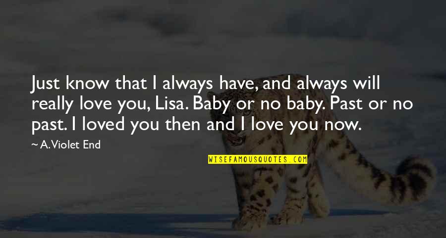 I Really Love You Baby Quotes By A. Violet End: Just know that I always have, and always