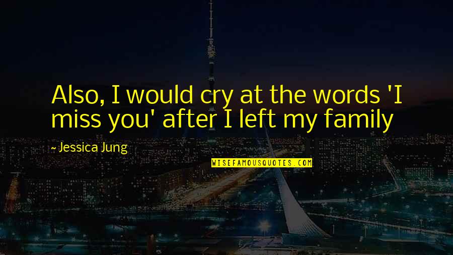 I Really Miss My Family Quotes By Jessica Jung: Also, I would cry at the words 'I