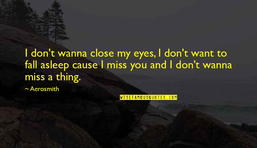 I Really Miss You Quotes By Aerosmith: I don't wanna close my eyes, I don't I Really Miss You Quotes By Aerosmith: I don't wanna close my eyes, I don't