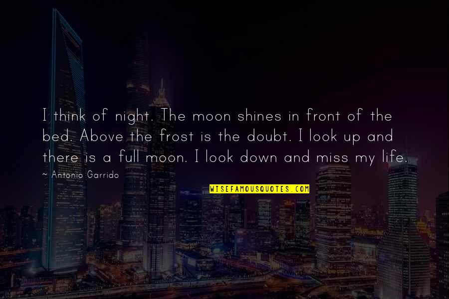 I Really Miss You Quotes By Antonio Garrido: I think of night. The moon shines in I Really Miss You Quotes By Antonio Garrido: I think of night. The moon shines in