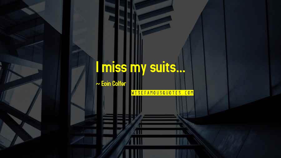 I Really Miss You Quotes By Eoin Colfer: I miss my suits... I Really Miss You Quotes By Eoin Colfer: I miss my suits...