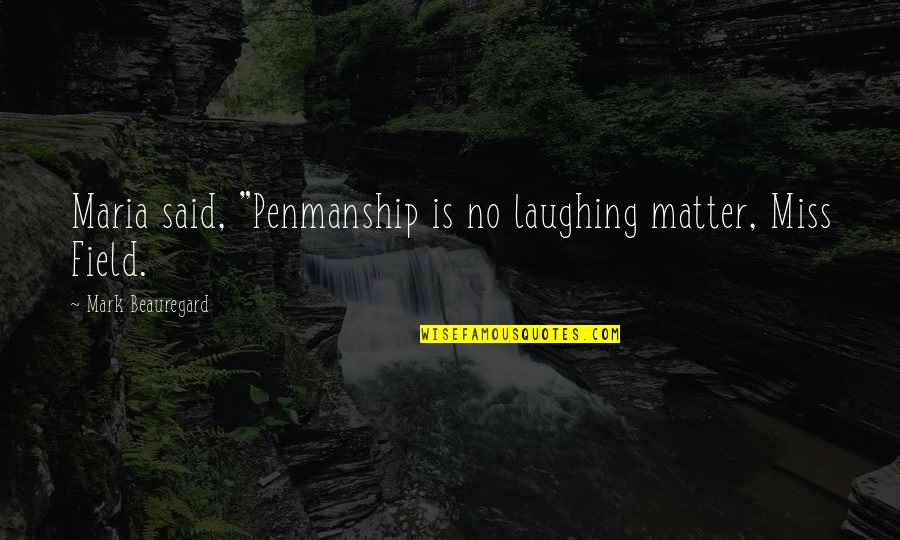 I Really Miss You Quotes By Mark Beauregard: Maria said, "Penmanship is no laughing matter, Miss I Really Miss You Quotes By Mark Beauregard: Maria said, "Penmanship is no laughing matter, Miss