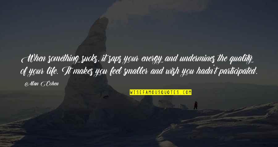 I Really Need A Hug Quotes By Alan Cohen: When something sucks, it saps your energy and