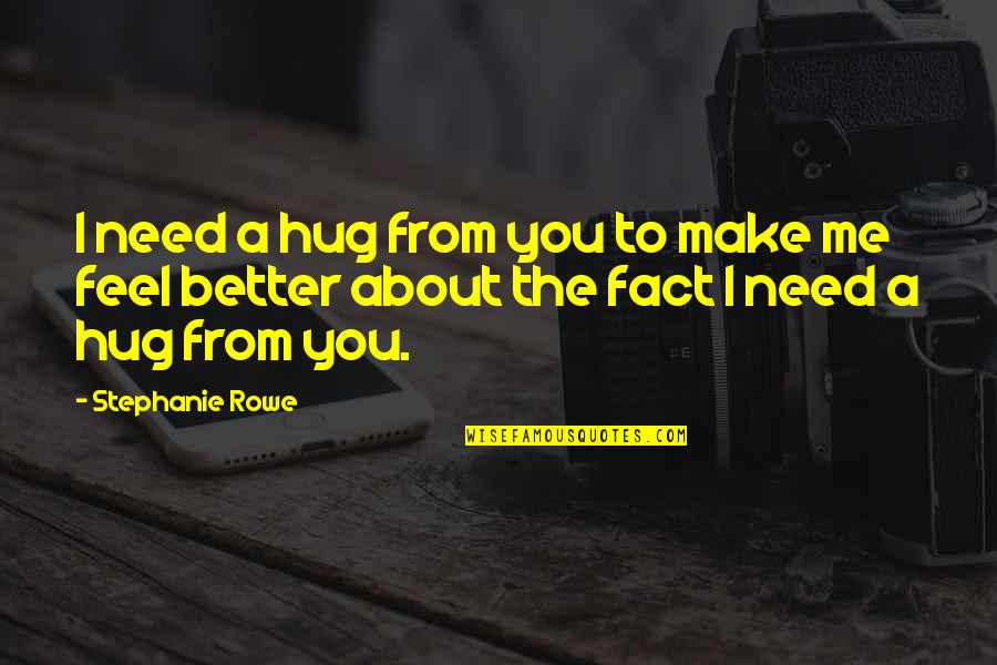 I Really Need A Hug Quotes By Stephanie Rowe: I need a hug from you to make