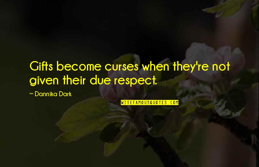I Really Respect You Quotes By Dannika Dark: Gifts become curses when they're not given their
