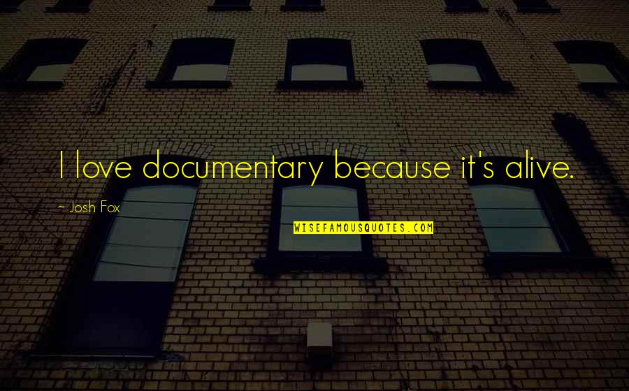 I Really Wanna Get To Know You Quotes By Josh Fox: I love documentary because it's alive.