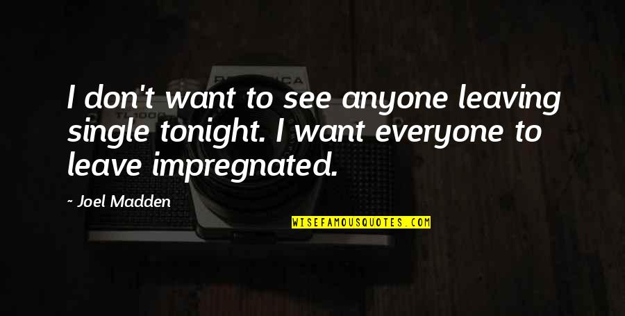 I Really Want To See You Tonight Quotes By Joel Madden: I don't want to see anyone leaving single