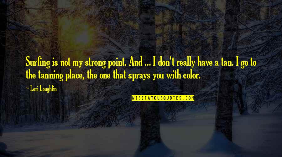 I Really You Quotes By Lori Loughlin: Surfing is not my strong point. And ...