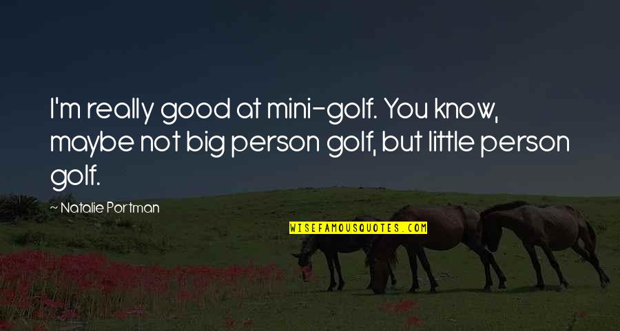 I Really You Quotes By Natalie Portman: I'm really good at mini-golf. You know, maybe