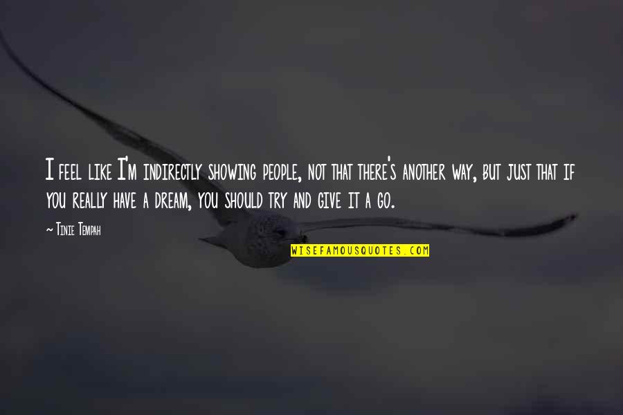 I Really You Quotes By Tinie Tempah: I feel like I'm indirectly showing people, not