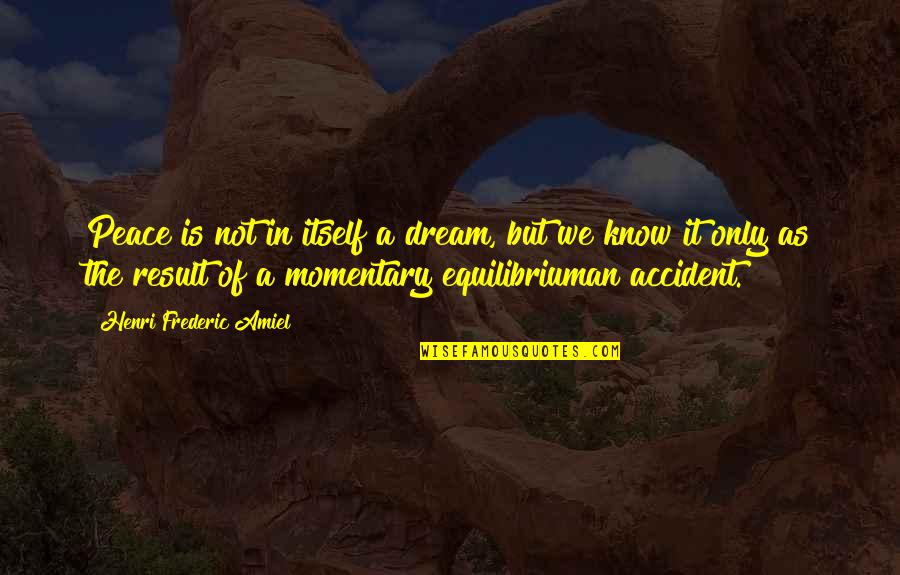 I Refuse To Break Quotes By Henri Frederic Amiel: Peace is not in itself a dream, but