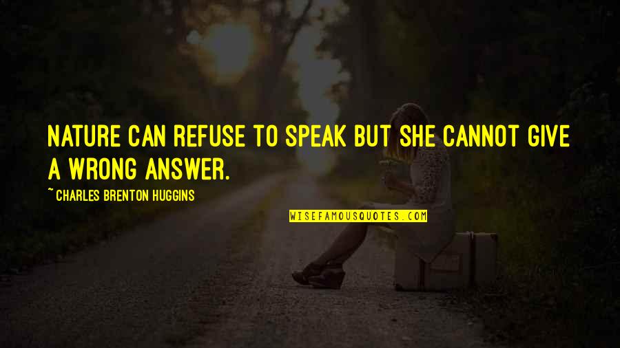 I Refuse To Give Up On Us Quotes By Charles Brenton Huggins: Nature can refuse to speak but she cannot I Refuse To Give Up On Us Quotes By Charles Brenton Huggins: Nature can refuse to speak but she cannot
