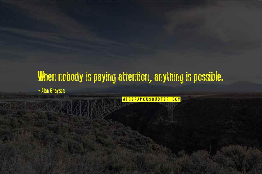 I Refuse To Settle For Anything Less Quotes By Alan Grayson: When nobody is paying attention, anything is possible.