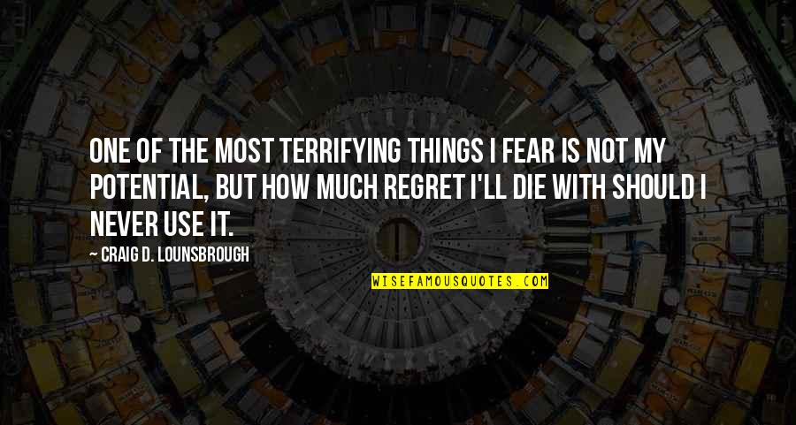 I Regret It But Quotes By Craig D. Lounsbrough: One of the most terrifying things I fear I Regret It But Quotes By Craig D. Lounsbrough: One of the most terrifying things I fear