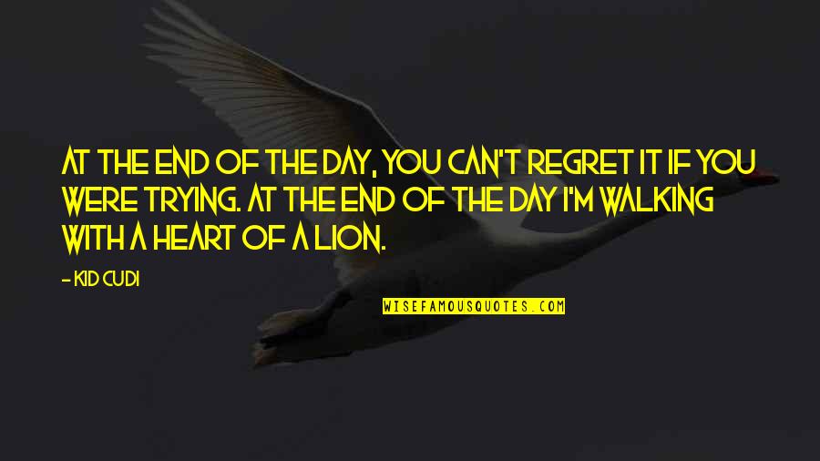 I Regret It Quotes By Kid Cudi: At the end of the day, you can't I Regret It Quotes By Kid Cudi: At the end of the day, you can't
