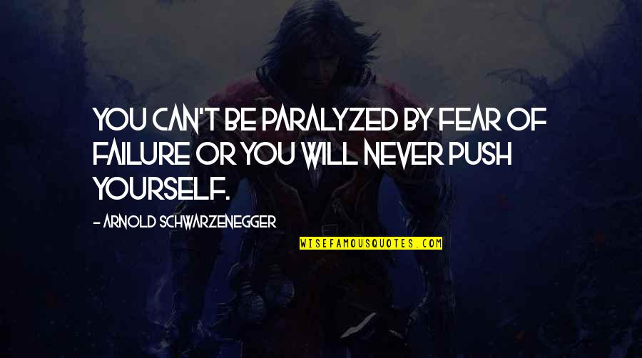 I Regret Leaving You Quotes By Arnold Schwarzenegger: You can't be paralyzed by fear of failure I Regret Leaving You Quotes By Arnold Schwarzenegger: You can't be paralyzed by fear of failure
