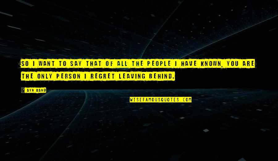 I Regret Leaving You Quotes By Ayn Rand: So I want to say that of all I Regret Leaving You Quotes By Ayn Rand: So I want to say that of all