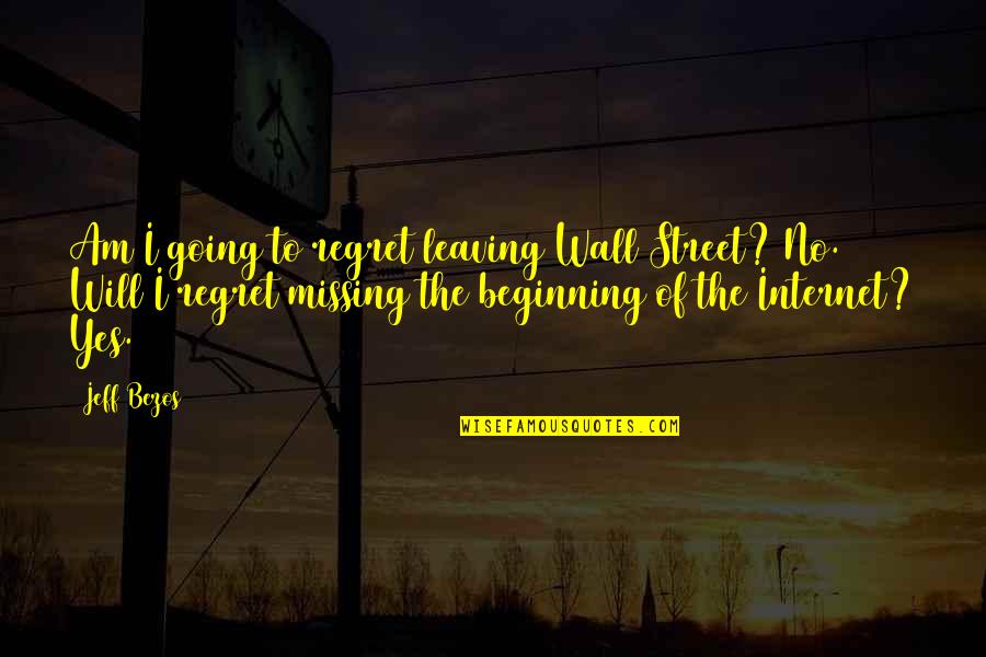 I Regret Leaving You Quotes By Jeff Bezos: Am I going to regret leaving Wall Street? I Regret Leaving You Quotes By Jeff Bezos: Am I going to regret leaving Wall Street?