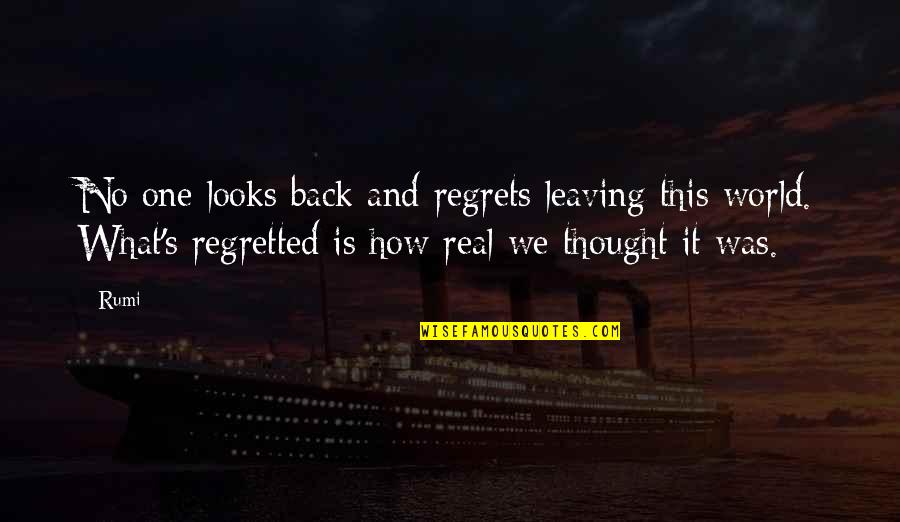 I Regret Leaving You Quotes By Rumi: No one looks back and regrets leaving this I Regret Leaving You Quotes By Rumi: No one looks back and regrets leaving this