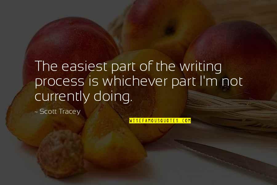 I Regret Leaving You Quotes By Scott Tracey: The easiest part of the writing process is