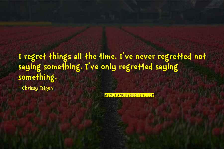 I Regret Many Things Quotes By Chrissy Teigen: I regret things all the time. I've never