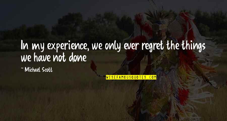 I Regret Many Things Quotes By Michael Scott: In my experience, we only ever regret the