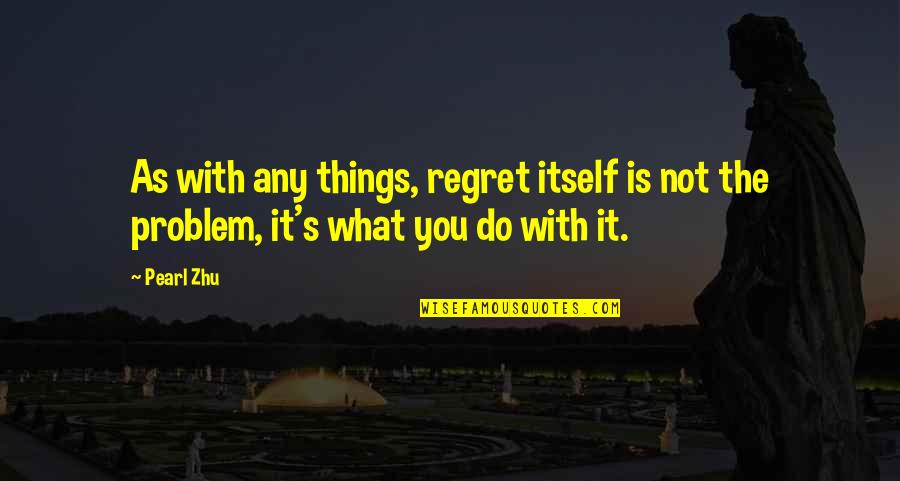 I Regret Many Things Quotes By Pearl Zhu: As with any things, regret itself is not