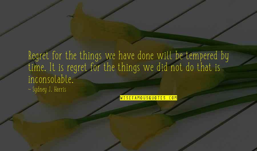 I Regret Many Things Quotes By Sydney J. Harris: Regret for the things we have done will