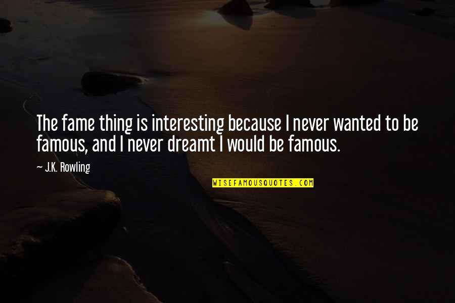 I Regret Meeting You Quotes By J.K. Rowling: The fame thing is interesting because I never