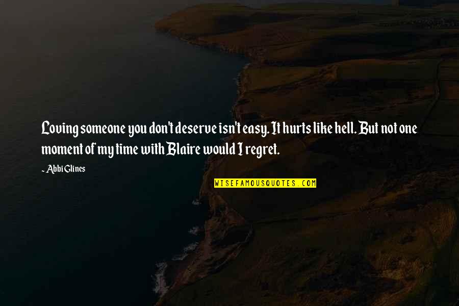 I Regret Quotes By Abbi Glines: Loving someone you don't deserve isn't easy. It