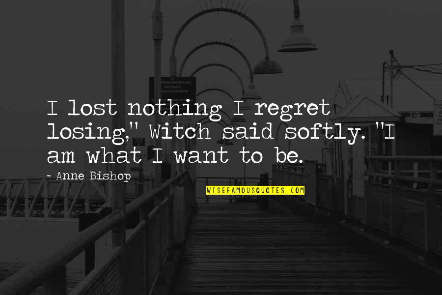 I Regret Quotes By Anne Bishop: I lost nothing I regret losing," Witch said