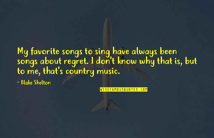 I Regret Quotes By Blake Shelton: My favorite songs to sing have always been