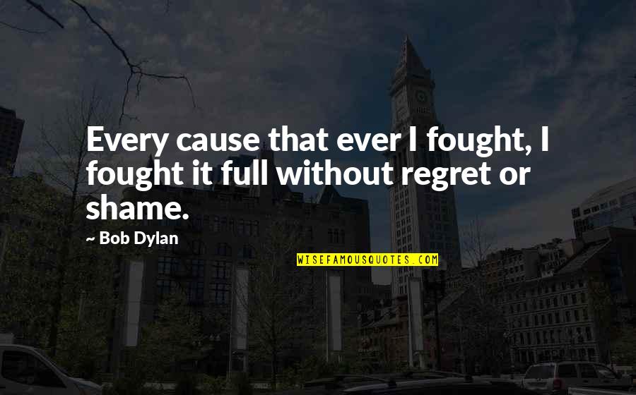 I Regret Quotes By Bob Dylan: Every cause that ever I fought, I fought